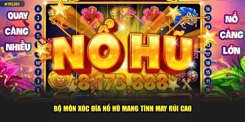 Bộ môn xóc đĩa nổ hũ mang tính may rủi cao