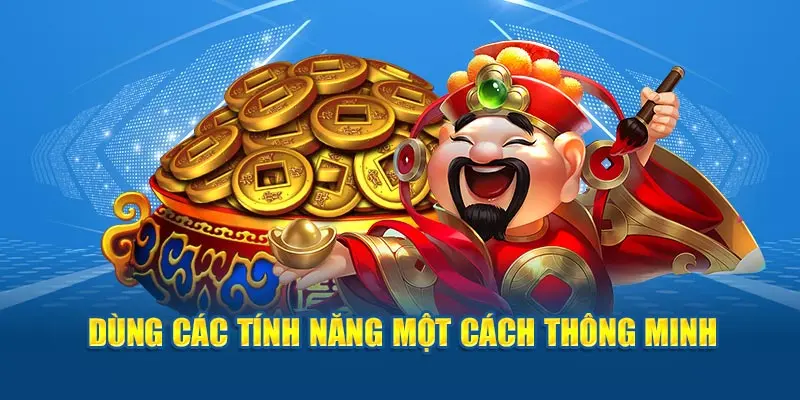 Dùng các tính năng nổ hũ thần tài một cách thông minh