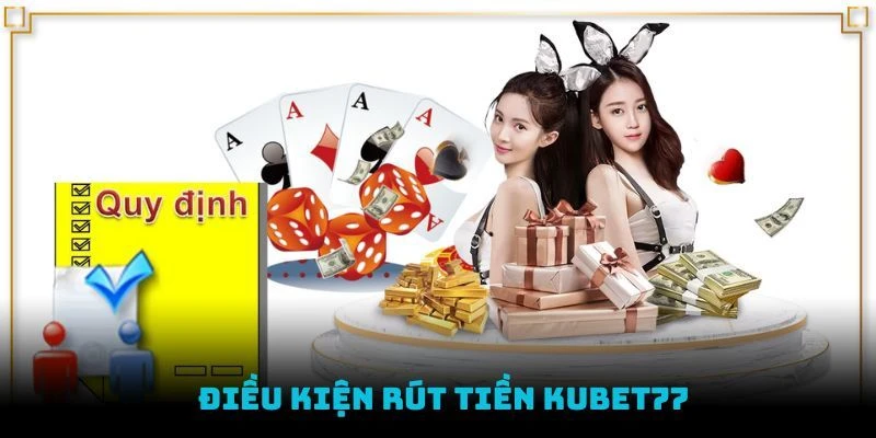 Đáp ứng đầy đủ 3 điều kiện cơ bản để rút tiền Kubet77 thành công