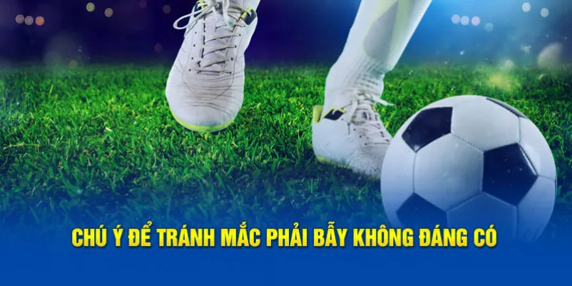 Chú ý để tránh mắc phải bẫy không đáng có