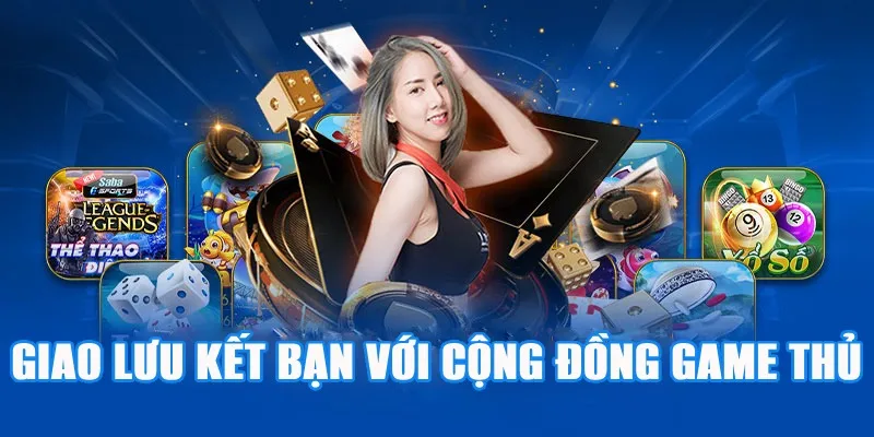 Giao lưu kết bạn cùng cộng đồng game thủ hùng hậu