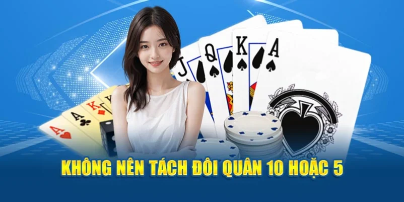 Không nên tách đôi quân 10 hoặc 5