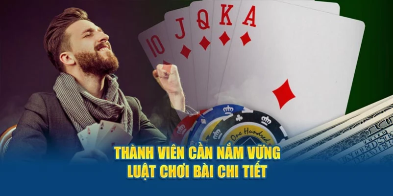 Thành viên cần nắm vững luật chơi bài chi tiết