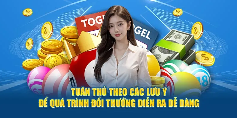 Tuân thủ theo các lưu ý để quá trình đổi thưởng diễn ra dễ dàng